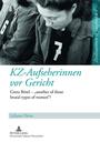 KZ-Aufseherinnen vor Gericht. Greta Brösel - "another of those brutal types of woman"? (=Zivilisationen & Geschichte, Bd.1)
