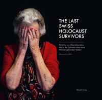 The last Swiss Holocaust Survivors. Porträts von Überlebenden, die in der Schweiz eine neue Heimat gefunden haben