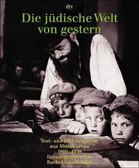 Die jüdische Welt von gestern 1860-1938. Text- und Bildzeugnisse aus Mitteleuropa