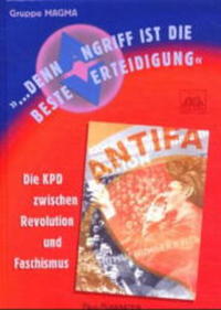 "... denn Angriff ist die beste Verteidigung" : die KPD zwischen Revolution und Faschismus
