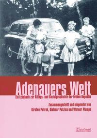 Adenauers Welt : Eine Lesebuch zur Alltags- und Sozialgeschichte der frühen Republik