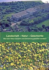 Landschaft - Natur - Geschichte : Wie kann Natur bewahrt und Erinnerung gestaltet werden?