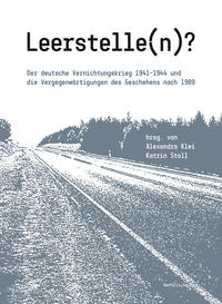 Leerstelle(n) : Der deutsche Vernichtungskrieg 1941 - 1944 und die Vergegenwärtigungen des Geschehens nach 1989
