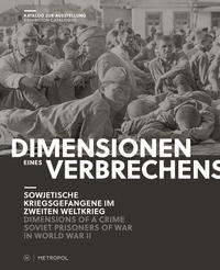 Dimensionen eines Verbrechens = Dimensions of a Crime : Sowjetische Kriegsgefangene im Zweiten Weltkrieg = Soviet Prisoners of War in World War II ; Katalog zur Ausstellung
