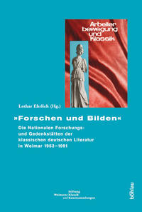 "Forschen und Bilden" : die Nationalen Forschungs- und Gedenkstätten der klassischen deutschen Literatur in Weimar 1953-1991
