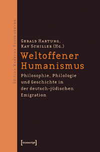 Weltoffener Humanismus : Philosophie, Philologie und Geschichte in der deutsch-jüdischen Emigration
