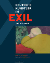 Deutsche Künstler im Exil 1933 - 1945 : Werke aus der Sammlung Memoria Thomas B. Schumann