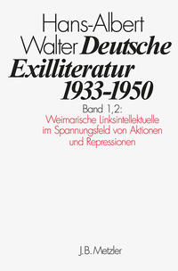 Deutsche Exilliteratur 1933 - 1950. . 1,2,  Weimarische Linksintellektuelle im Spannungsfeld von Aktionen und Repressionen