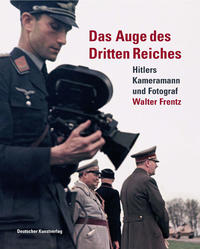 Das Auge des Dritten Reiches : Hitlers Kameramann und Fotograf Walter Frentz
