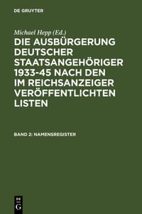 Die Ausbürgerung deutscher Staatsangehöriger 1933-45 nach den im Reichsanzeiger veröffentlichten Listen. Band 2: Namensregister = Expatriation lists as published