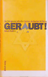 Geraubt! : die Enteignung jüdischen Besitzes im Zweiten Weltkrieg
