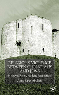 Religious violence between Christians and Jews : medieval roots, modern perspectives