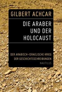 Die Araber und der Holocaust : der arabisch-israelische Krieg der Geschichtsschreibungen
