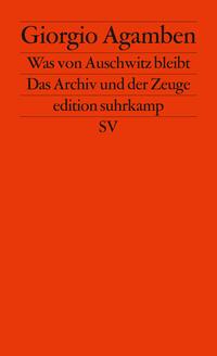 Homo sacer. 3. Was von Auschwitz bleibt : das Archiv und der Zeuge / aus dem Ital. von Stefan Monhardt