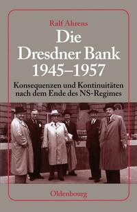 Die Dresdner Bank 1945 - 1957 : Konsequenzen und Kontinuitäten nach dem Ende des NS-Regimes