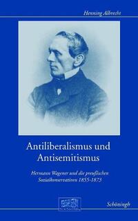 Antiliberalismus und Antisemitismus : Hermann Wagener und die preußischen Sozialkonservativen 1855 - 1873