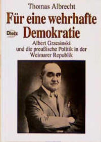 Für eine wehrhafte Demokratie : Albert Grzesinski und die preußische Politik in der Weimarer Republik