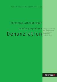 Handlungsspielraum Denunziation : Alltag, Geschlecht und Denunziation im ländlichen Oberdonau 1938 bis 1945