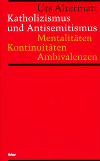 Katholizismus und Antisemitismus : Mentalitäten, Kontinuitäten, Ambivalenzen ; zur Kulturgeschichte der Schweiz 1918 - 1945