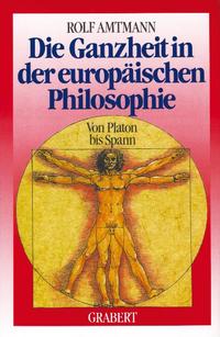 Die Ganzheit in der europäischen Philosophie von Platon bis Othmar Spann : die Welt als Sinnbild und Seinsbild