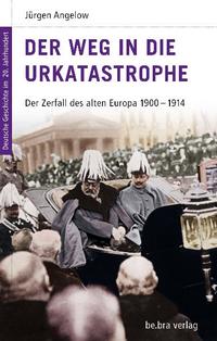 Der Weg in die Urkatastrophe : der Zerfall des alten Europa ; 1900 - 1914