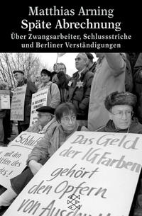 Späte Abrechnung : über Zwangsarbeiter, Schlußstriche und Berliner Verständigungen