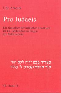 Pro Iudaeis : die Gutachten der hallischen Theologen im 18. Jahrhundert zu Fragen der Judentoleranz