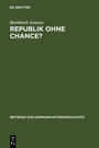 Republik ohne Chance? : Akzeptanz und Legitimation der Weimarer Republik in der deutschen Tagespresse zwischen 1918 und 1923