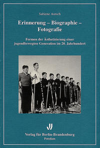 Erinnerung - Biographie - Fotografie : Formen der Ästhetisierung einer jugendbewegten Generation im 20. Jahrhundert