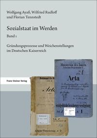 Sozialstaat im Werden. Band 1. Gründungsprozesse und Weichenstellungen im Deutschen Kaiserreich