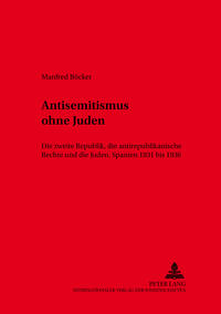 Antisemitismus ohne Juden : die Zweite Republik, die antirepublikanische Rechte und die Juden ; Spanien 1931 bis 1936