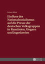 Einfluss des Nationalsozialismus auf die Presse der deutschen Volksgruppen in Rumänien, Ungarn und Jugoslawien : Zeitungsstrukturen und politische Schwerpunktsetzungen