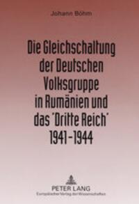 Die Gleichschaltung der Deutschen Volksgruppe in Rumänien und das "Dritte Reich" : 1941 - 1944