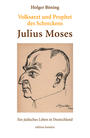 Volksarzt und Prophet des Schreckens : Julius Moses : ein jüdisches Leben in Deutschland