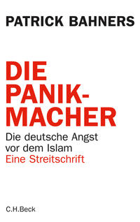 Die Panikmacher : Die deutsche Angst vor dem Islam ; eine Streitschrift