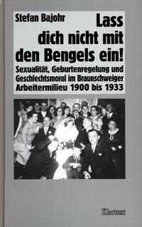 Lass dich nicht mit den Bengels ein! : Sexualität, Geburtenregelung und Geschlechtsmoral im Braunschweiger Arbeitermilieu 1900 bis 1933