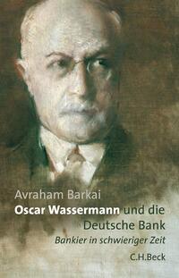 Oscar Wassermann und die Deutsche Bank : Bankier in schwieriger Zeit