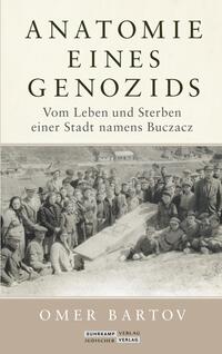Anatomie eines Genozids : vom Leben und Sterben einer Stadt namens Buczacz