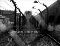 "..und alles ist noch da." : Auschwitz und Auschwitz-Birkenau heute - Fotos und Texte