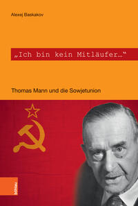 "Ich bin kein Mitläufer" : Thomas Mann und die Sowjetunion