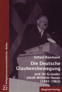 Die Deutsche Glaubensbewegung und ihr Gründer Jakob Wilhelm Hauer (1881 - 1962)