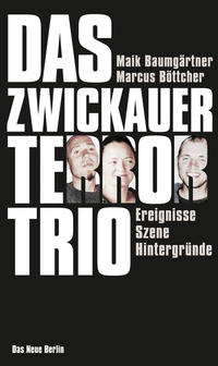 Das Zwickauer Terror-Trio : Ereignisse, Szene, Hintergründe