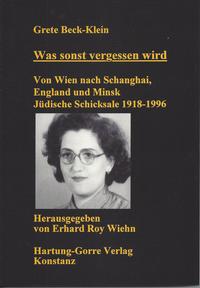 Was sonst vergessen wird : von Wien nach Schanghai, England und Minsk ; jüdische Schicksale 1918-1996
