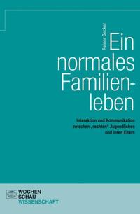Ein normales Familienleben : Interaktion und Kommunikation zwischen "rechten" Jugendlichen und ihren Eltern