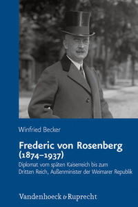 Frederic von Rosenberg (1874 - 1937) : Diplomat vom späten Kaiserreich bis zum Dritten Reich, Außenminister der Weimarer Republik
