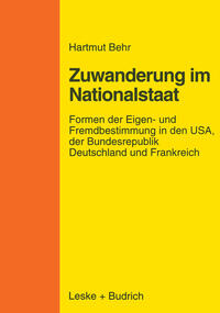 Zuwanderungspolitik im Nationalstaat : Formen der Eigen- und Fremdbestimmung in den USA, der Bundesrepublik Deutschland und Frankreich