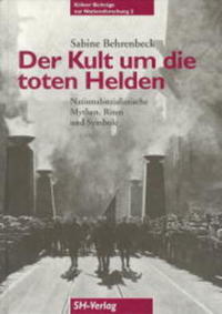 Der Kult um die toten Helden : nationalsozialistische Mythen, Riten und Symbole 1923 bis 1945