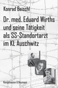 Dr. med. Eduard Wirths und seine Tätigkeit als SS-Standortarzt im KL Auschwitz
