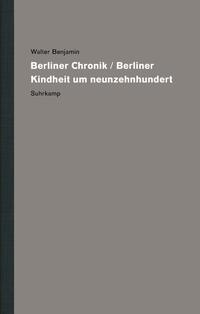 Werke und Nachlaß : kritische Gesamtausgabe. Band 11. Berliner Chronik/Berliner Kindheit um neunzehnhundert. 1. Texte