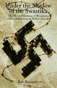 Under the shadow of the swastika : the moral dilemmas of resistance and collaboration in Hitler's Europe